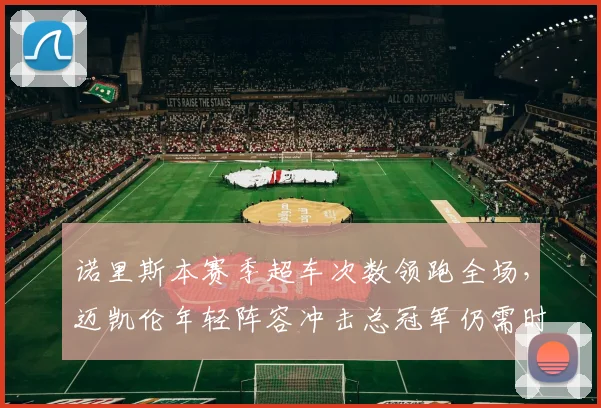 诺里斯本赛季超车次数领跑全场，迈凯伦年轻阵容冲击总冠军仍需时日？